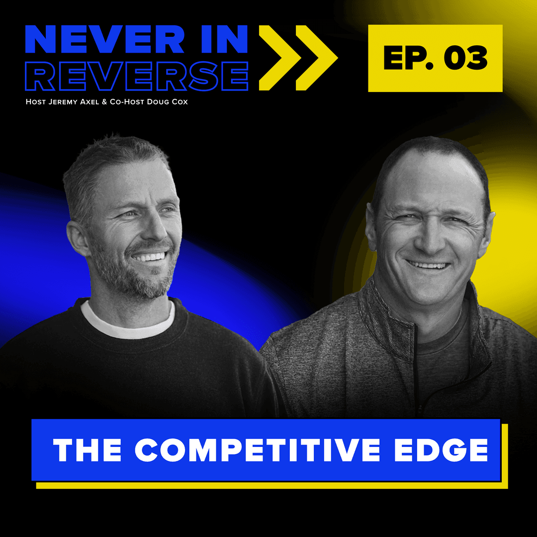 The Competitive Edge Never in Reverse Podcast